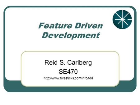 Feature Driven Development Reid S. Carlberg SE470