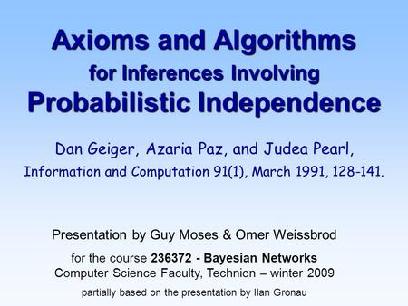 Axioms and Algorithms for Inferences Involving Probabilistic Independence Dan Geiger, Azaria Paz, and Judea Pearl, Information and Computation 91(1), March.