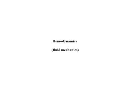 Hemodynamics (fluid mechanics). A. Flow: some basic definitions and relationships Flow: volume that crosses a plane per unit of time (ml/min) Perfusion: