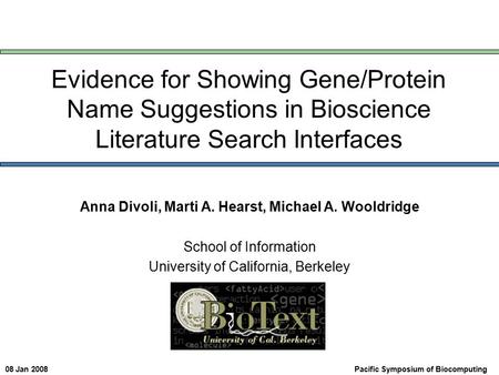 Evidence for Showing Gene/Protein Name Suggestions in Bioscience Literature Search Interfaces Anna Divoli, Marti A. Hearst, Michael A. Wooldridge School.