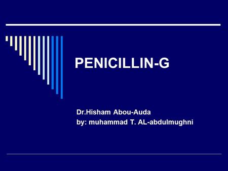 PENICILLIN-G Dr.Hisham Abou-Auda by: muhammad T. AL-abdulmughni.