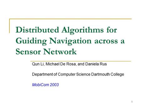1 Distributed Algorithms for Guiding Navigation across a Sensor Network Qun Li, Michael De Rosa, and Daniela Rus Department of Computer Science Dartmouth.