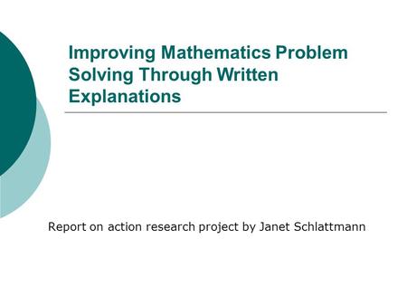 Improving Mathematics Problem Solving Through Written Explanations Report on action research project by Janet Schlattmann.