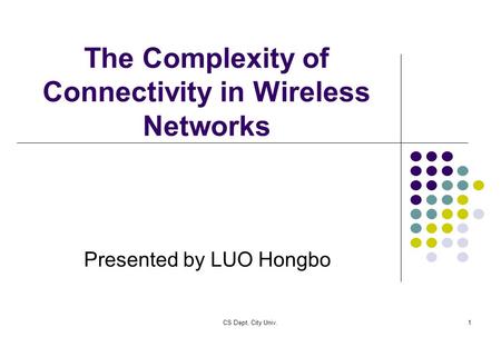 CS Dept, City Univ.1 The Complexity of Connectivity in Wireless Networks Presented by LUO Hongbo.