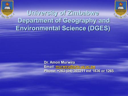 University of Zimbabwe Department of Geography and Environmental Science (DGES) Dr. Amon Murwira    Phone: