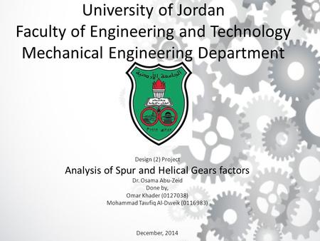University of Jordan Faculty of Engineering and Technology Mechanical Engineering Department Design (2) Project Analysis of Spur and Helical Gears factors.