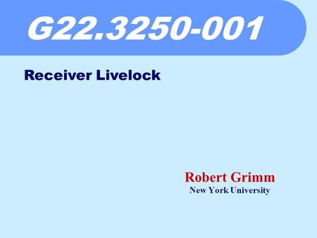 G22.3250-001 Robert Grimm New York University Receiver Livelock.