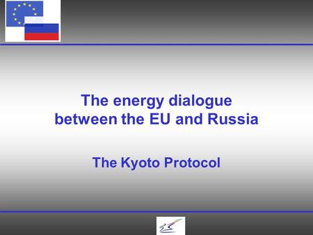 The energy dialogue between the EU and Russia The Kyoto Protocol.
