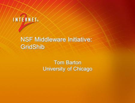 NSF Middleware Initiative: GridShib Tom Barton University of Chicago.