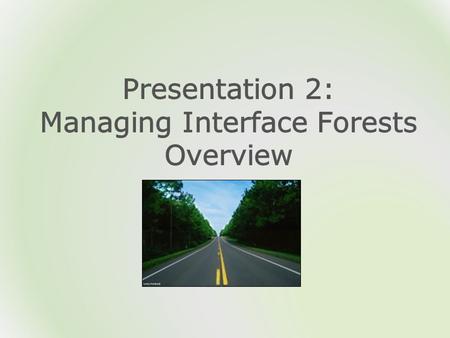 Outline Understanding interface landowners Opportunities realized through interface forest management  Income (timber, tourism, herbs, edibles, decorations,