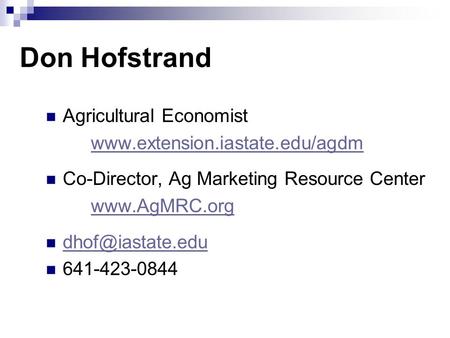 Don Hofstrand Agricultural Economist  Co-Director, Ag Marketing Resource Center  641-423-0844.
