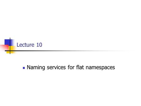Lecture 10 Naming services for flat namespaces. EECE 411: Design of Distributed Software Applications Logistics / reminders Project Send Samer and me.