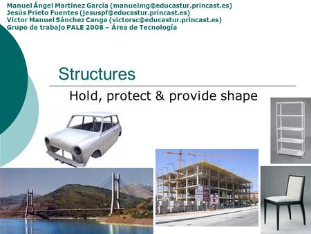 Structures Hold, protect & provide shape Manuel Ángel Martínez García Jesús Prieto Fuentes