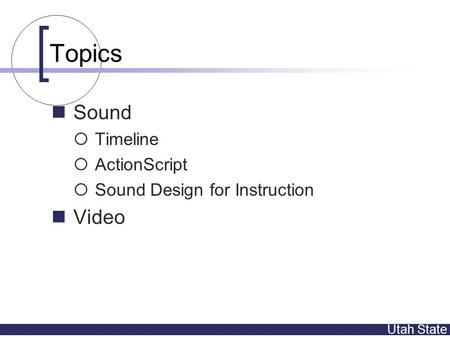Utah State Topics Sound  Timeline  ActionScript  Sound Design for Instruction Video.