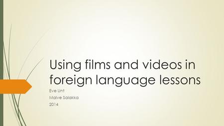 Using films and videos in foreign language lessons Eve Unt Maive Salakka 2014.