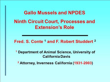 Fred. S. Conte 1 and F. Robert Studdert 2 Gallo Mussels and NPDES Ninth Circuit Court, Processes and Extension’s Role 1 Department of Animal Science, University.