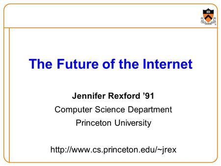 The Future of the Internet Jennifer Rexford ’91 Computer Science Department Princeton University