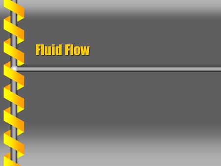 Fluid Flow. Pressure Force  Each volume element in a fluid is subject to force due to pressure. Assume a rectangular boxAssume a rectangular box Pressure.