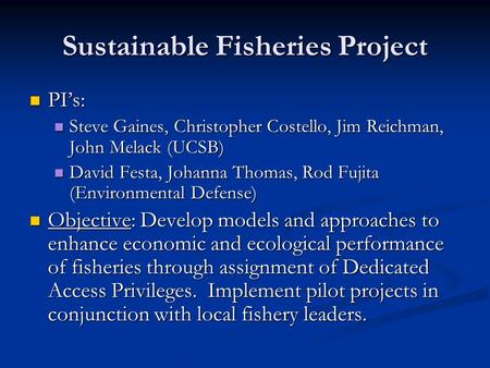 Sustainable Fisheries Project PI’s: PI’s: Steve Gaines, Christopher Costello, Jim Reichman, John Melack (UCSB) Steve Gaines, Christopher Costello, Jim.