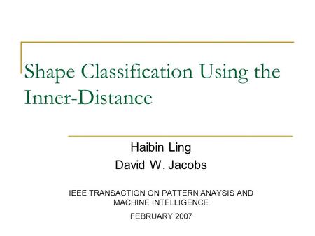 Shape Classification Using the Inner-Distance Haibin Ling David W. Jacobs IEEE TRANSACTION ON PATTERN ANAYSIS AND MACHINE INTELLIGENCE FEBRUARY 2007.