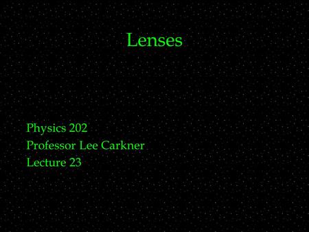 Lenses Physics 202 Professor Lee Carkner Lecture 23.