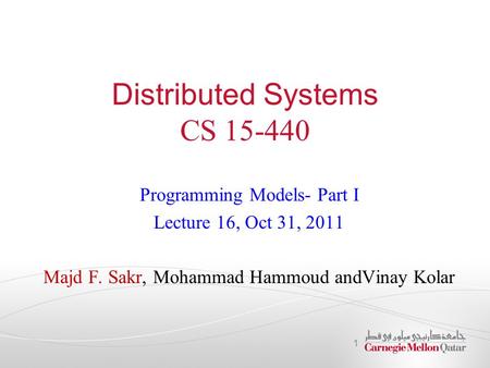 Distributed Systems CS 15-440 Programming Models- Part I Lecture 16, Oct 31, 2011 Majd F. Sakr, Mohammad Hammoud andVinay Kolar 1.