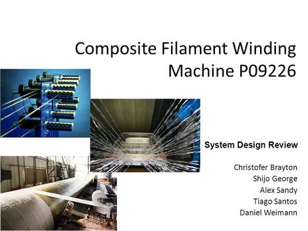 Composite Filament Winding Machine P09226 System Design Review Christofer Brayton Shijo George Alex Sandy Tiago Santos Daniel Weimann.