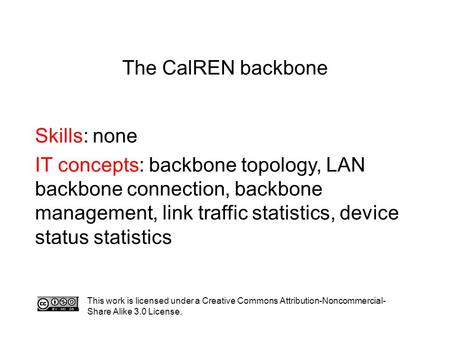 The CalREN backbone Skills: none IT concepts: backbone topology, LAN backbone connection, backbone management, link traffic statistics, device status statistics.