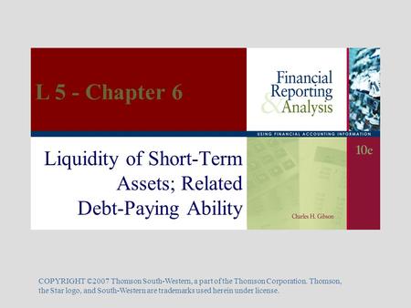 Liquidity of Short-Term Assets; Related Debt-Paying Ability COPYRIGHT ©2007 Thomson South-Western, a part of the Thomson Corporation. Thomson, the Star.