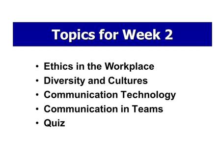 Ethics in the Workplace Diversity and Cultures Communication Technology Communication in Teams Quiz Topics for Week 2.