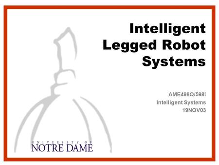 Intelligent Legged Robot Systems AME498Q/598I Intelligent Systems 19NOV03.