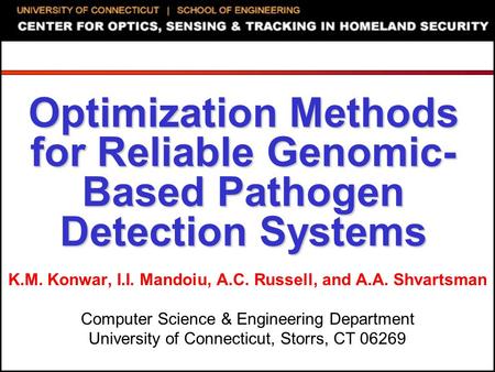 Optimization Methods for Reliable Genomic- Based Pathogen Detection Systems K.M. Konwar, I.I. Mandoiu, A.C. Russell, and A.A. Shvartsman Computer Science.