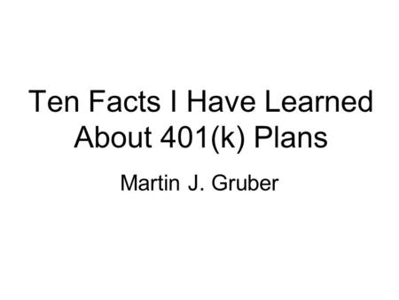 Ten Facts I Have Learned About 401(k) Plans Martin J. Gruber.