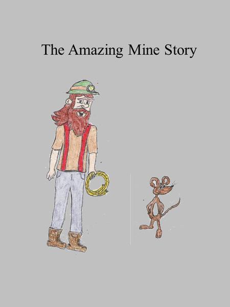 The Amazing Mine Story. Since before he could remember, Phil had always dreamt of finding wealth in the old and abandoned Creaky Rock mine. Each day,