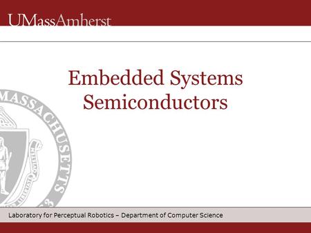 Laboratory for Perceptual Robotics – Department of Computer Science Embedded Systems Semiconductors.