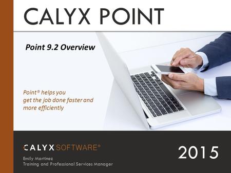 CALYX POINT 2015 Point 9.2 Overview Point® helps you