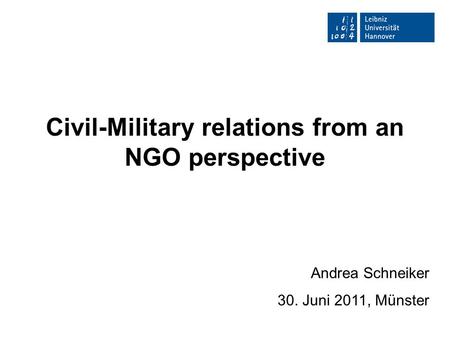 Civil-Military relations from an NGO perspective Andrea Schneiker 30. Juni 2011, Münster.