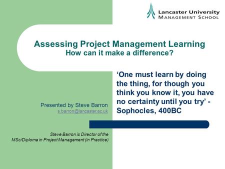 Assessing Project Management Learning How can it make a difference? Presented by Steve Barron Steve Barron is Director of the.
