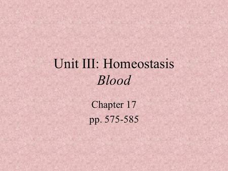 Unit III: Homeostasis Blood Chapter 17 pp. 575-585.
