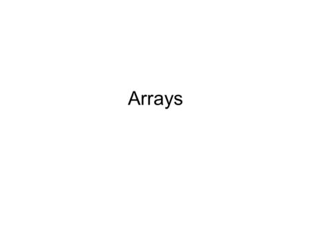 Arrays. What is an Array? Similar to a Matrix. Collection of data that needs similar processing. Example: Transpose of a matrix.