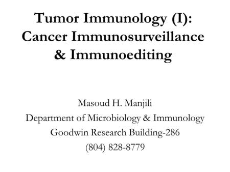 Tumor Immunology (I): Cancer Immunosurveillance & Immunoediting Masoud H. Manjili Department of Microbiology & Immunology Goodwin Research Building-286.
