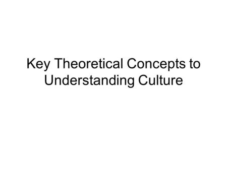 Key Theoretical Concepts to Understanding Culture.