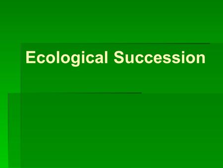 Ecological Succession. Sudden Changes Sudden changes can occur in ecosystems in a many ways o Forest Fire o Volcanic Eruptions Often times, this is very.