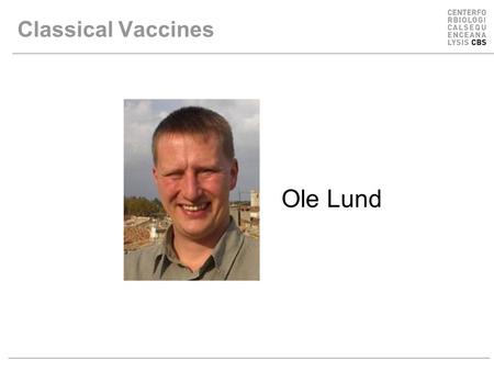 Classical Vaccines Ole Lund. Vaccination Administration of a substance to a person with the purpose of preventing a disease Traditionally composed of.
