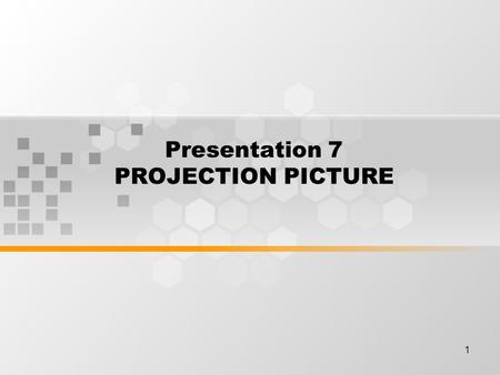1 Presentation 7 PROJECTION PICTURE. 2 Learning Outcomes By the end of this meeting, expected : Student can explain regarding kinds of projection picture.