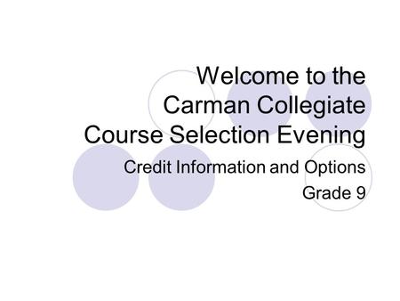 Welcome to the Carman Collegiate Course Selection Evening Credit Information and Options Grade 9.