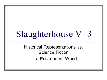 Slaughterhouse V -3 Historical Representations vs. Science Fiction in a Postmodern World.