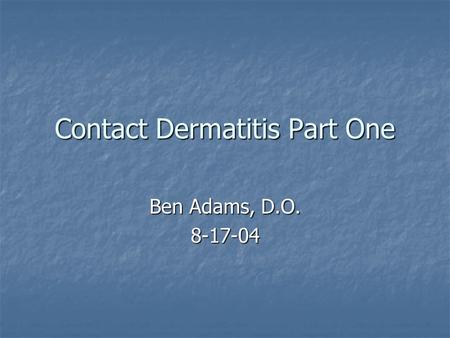 Contact Dermatitis Part One Ben Adams, D.O. 8-17-04.