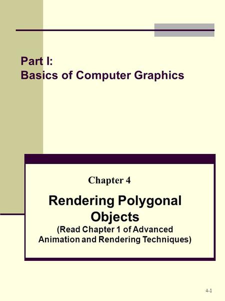 Part I: Basics of Computer Graphics Rendering Polygonal Objects (Read Chapter 1 of Advanced Animation and Rendering Techniques) Chapter 4 4-1.