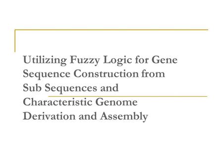 Utilizing Fuzzy Logic for Gene Sequence Construction from Sub Sequences and Characteristic Genome Derivation and Assembly.